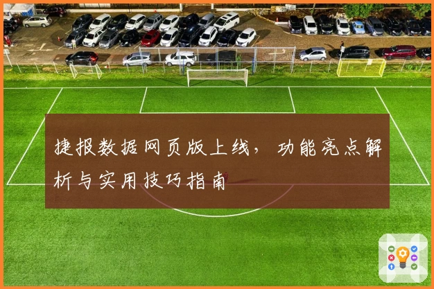 捷报数据网页版上线，功能亮点解析与实用技巧指南