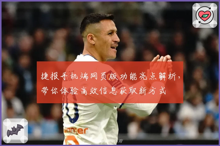 捷报手机端网页版功能亮点解析，带你体验高效信息获取新方式