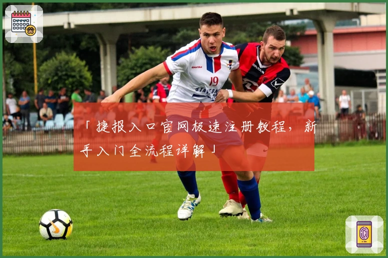 「捷报入口官网极速注册教程，新手入门全流程详解」