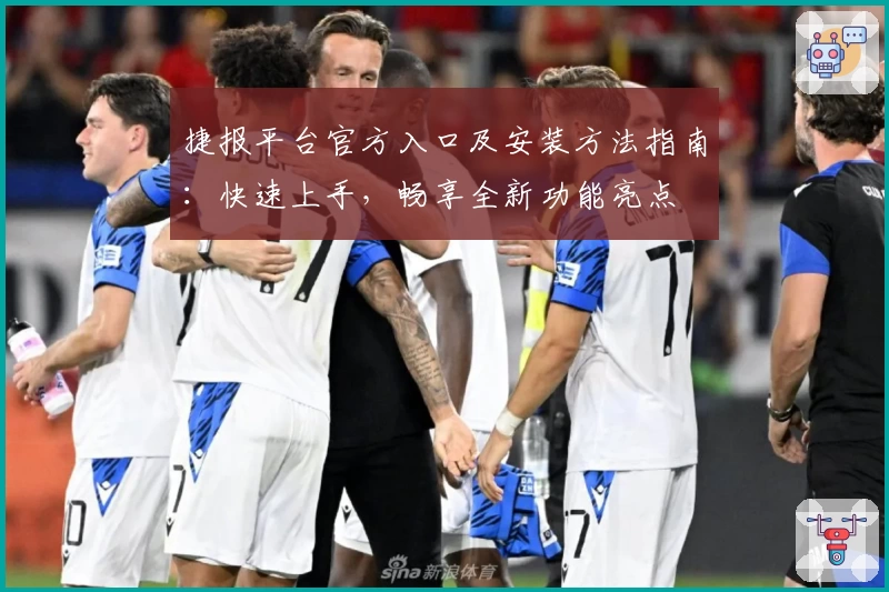 捷报平台官方入口及安装方法指南：快速上手，畅享全新功能亮点