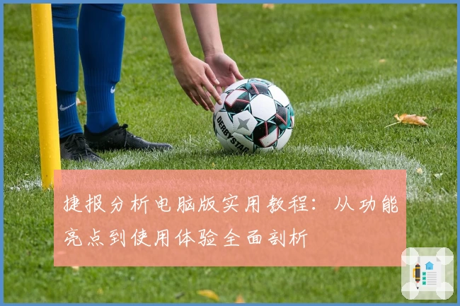 捷报分析电脑版实用教程：从功能亮点到使用体验全面剖析