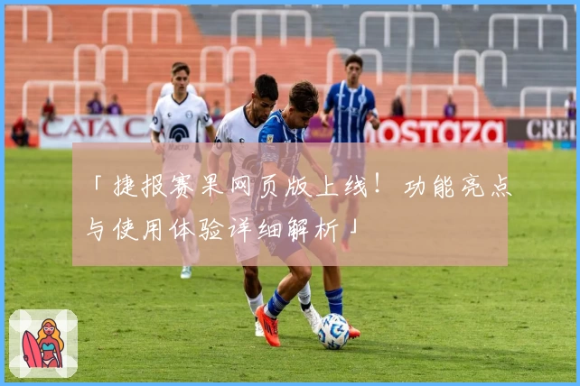 「捷报赛果网页版上线！功能亮点与使用体验详细解析」