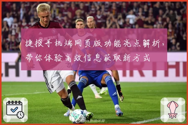 捷报手机端网页版功能亮点解析，带你体验高效信息获取新方式
