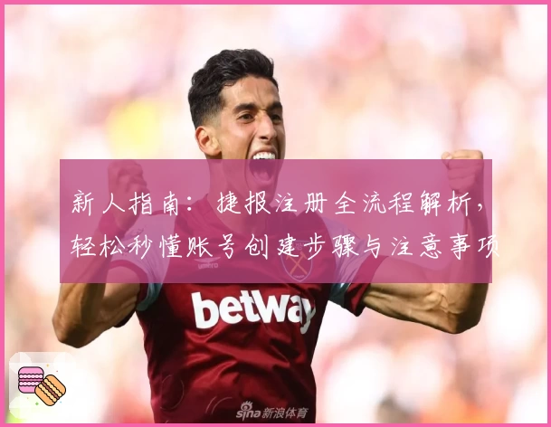 新人指南:捷报注册全流程解析,轻松秒懂账号创建步骤与注意事项