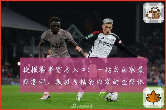 捷报赛事官方入口：一站式获取最新赛程、数据与精彩内容的全新体验