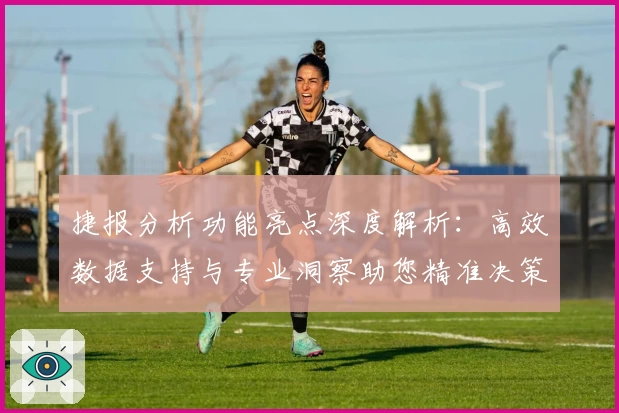 捷报分析功能亮点深度解析：高效数据支持与专业洞察助您精准决策