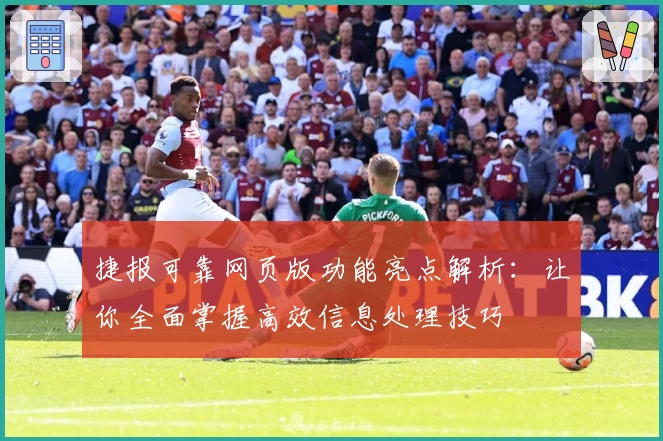 捷报可靠网页版功能亮点解析：让你全面掌握高效信息处理技巧